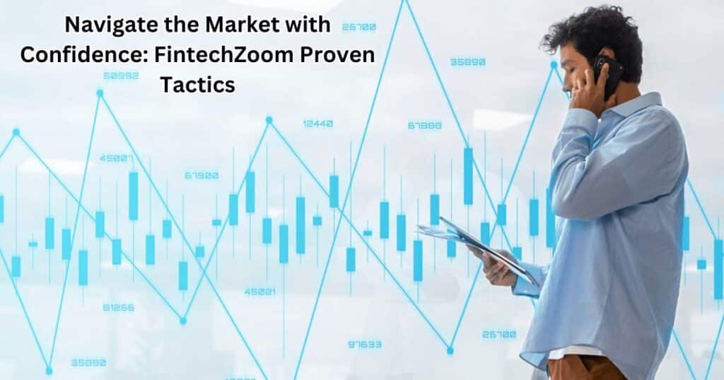 Navigate the Market with Confidence: FintechZoom Proven Tactics